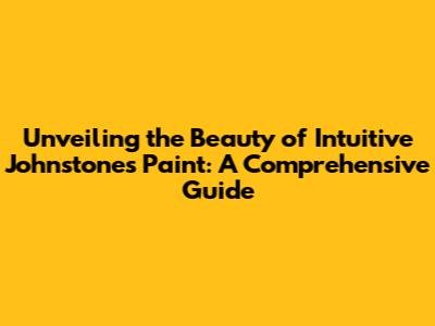Unveiling the Beauty of Intuitive Johnstone's Paint: A Comprehensive Guide