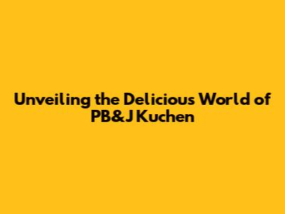 Unveiling the Delicious World of PB&J Kuchen