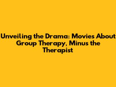 Unveiling the Drama: Movies About Group Therapy, Minus the Therapist