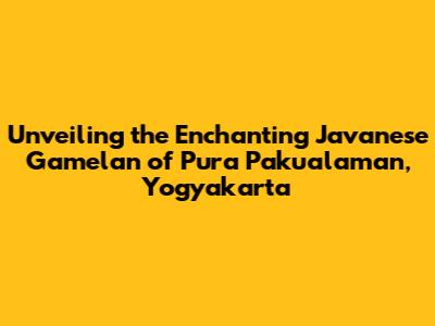 Unveiling the Enchanting Javanese Gamelan of Pura Pakualaman, Yogyakarta
