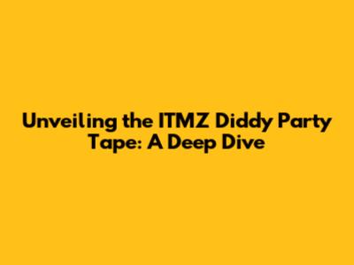 Unveiling the ITMZ Diddy Party Tape: A Deep Dive