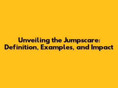 Unveiling the Jumpscare: Definition, Examples, and Impact