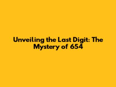 Unveiling the Last Digit: The Mystery of 654