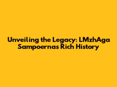 Unveiling the Legacy: LMzhAga Sampoerna's Rich History