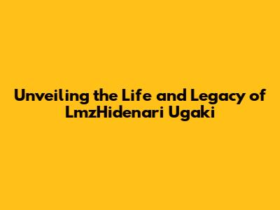 Unveiling the Life and Legacy of LmzHidenari Ugaki