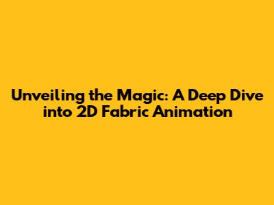 Unveiling the Magic: A Deep Dive into 2D Fabric Animation