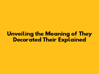 Unveiling the Meaning of 'They Decorated Their' Explained