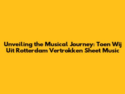 Unveiling the Musical Journey: 'Toen Wij Uit Rotterdam Vertrokken' Sheet Music