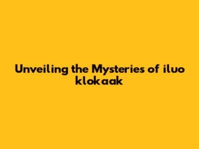 Unveiling the Mysteries of iluo klokaak
