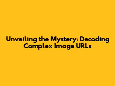 Unveiling the Mystery: Decoding Complex Image URLs