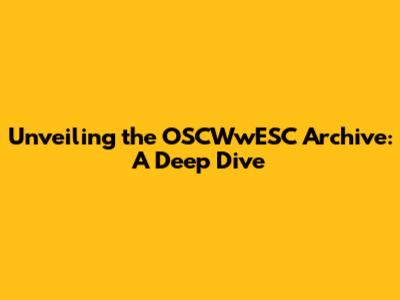 Unveiling the OSCWwESC Archive: A Deep Dive