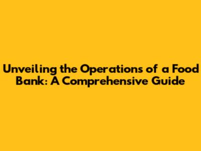 Unveiling the Operations of a Food Bank: A Comprehensive Guide