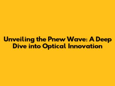 Unveiling the Pnew Wave: A Deep Dive into Optical Innovation