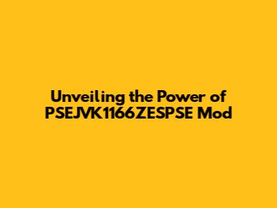 Unveiling the Power of PSEJVK1166ZESPSE Mod