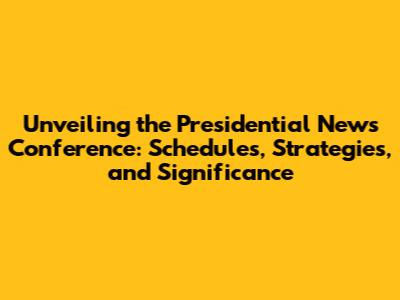 Unveiling the Presidential News Conference: Schedules, Strategies, and Significance