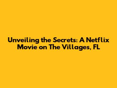 Unveiling the Secrets: A Netflix Movie on The Villages, FL