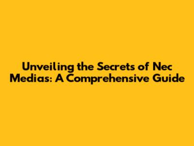 Unveiling the Secrets of Nec Medias: A Comprehensive Guide