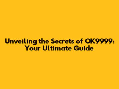 Unveiling the Secrets of OK9999: Your Ultimate Guide