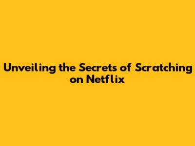 Unveiling the Secrets of Scratching on Netflix