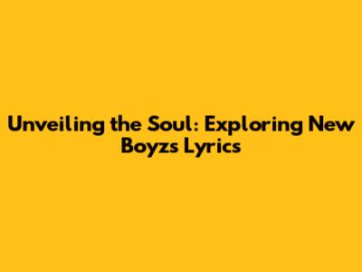 Unveiling the Soul: Exploring New Boyz's Lyrics