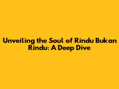 Unveiling the Soul of 'Rindu Bukan Rindu': A Deep Dive