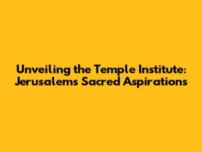 Unveiling the Temple Institute: Jerusalem's Sacred Aspirations