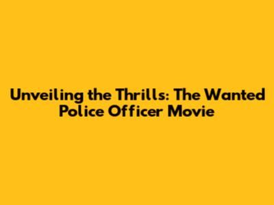 Unveiling the Thrills: The 'Wanted' Police Officer Movie