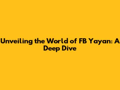 Unveiling the World of FB Yayan: A Deep Dive