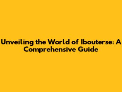 Unveiling the World of Ibouterse: A Comprehensive Guide