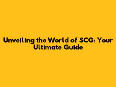 Unveiling the World of SCG: Your Ultimate Guide