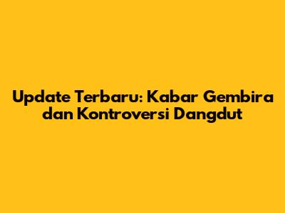 Update Terbaru: Kabar Gembira dan Kontroversi Dangdut