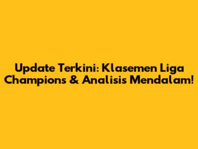 Update Terkini: Klasemen Liga Champions & Analisis Mendalam!