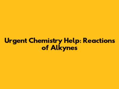 Urgent Chemistry Help: Reactions of Alkynes