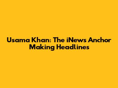 Usama Khan: The iNews Anchor Making Headlines