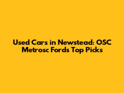 Used Cars in Newstead: OSC Metrosc Ford's Top Picks