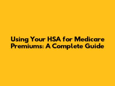 Using Your HSA for Medicare Premiums: A Complete Guide