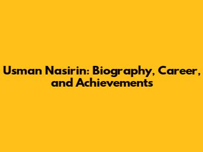 Usman Nasirin: Biography, Career, and Achievements