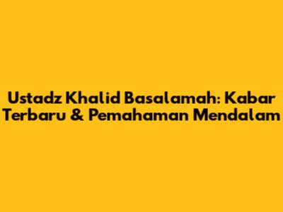 Ustadz Khalid Basalamah: Kabar Terbaru & Pemahaman Mendalam