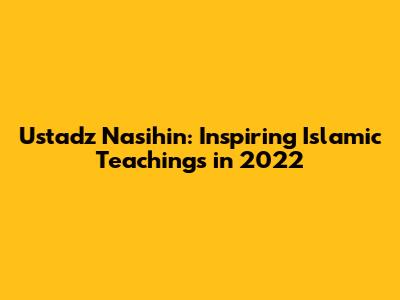 Ustadz Nasihin: Inspiring Islamic Teachings in 2022