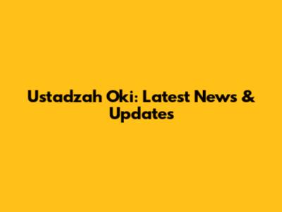 Ustadzah Oki: Latest News & Updates