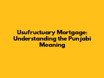 Usufructuary Mortgage: Understanding the Punjabi Meaning