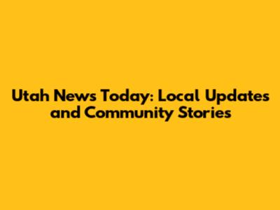 Utah News Today: Local Updates and Community Stories