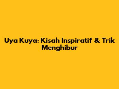Uya Kuya: Kisah Inspiratif & Trik Menghibur
