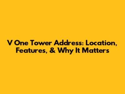 V One Tower Address: Location, Features, & Why It Matters