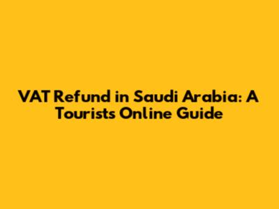 VAT Refund in Saudi Arabia: A Tourist's Online Guide