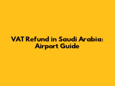 VAT Refund in Saudi Arabia: Airport Guide