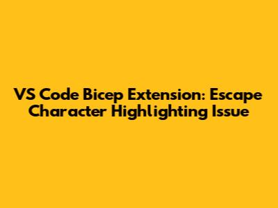 VS Code Bicep Extension: Escape Character Highlighting Issue