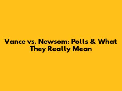 Vance vs. Newsom: Polls & What They Really Mean