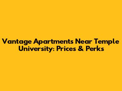 Vantage Apartments Near Temple University: Prices & Perks