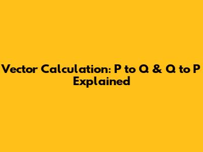 Vector Calculation: P to Q & Q to P Explained